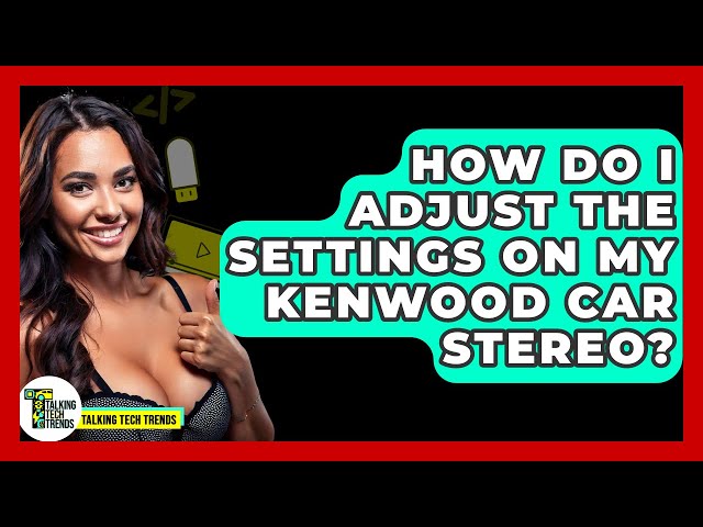 How to Tune a Kenwood Car Stereo