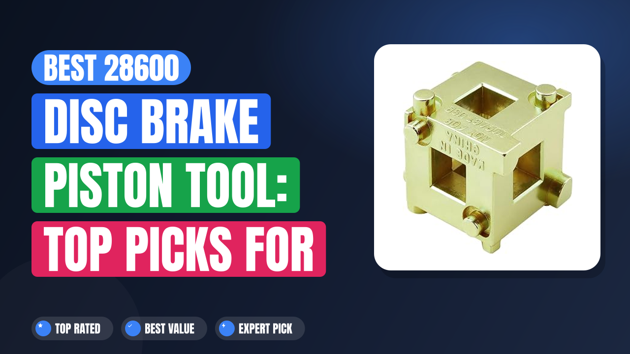 Best 28600 Disc Brake Piston Tool: Top Picks for Mechanics