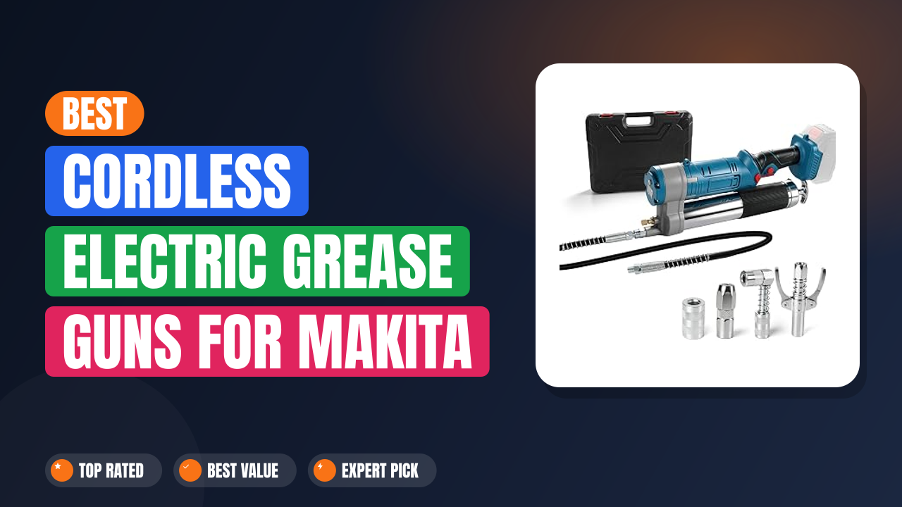 Best Cordless Electric Grease Guns for Makita 18V