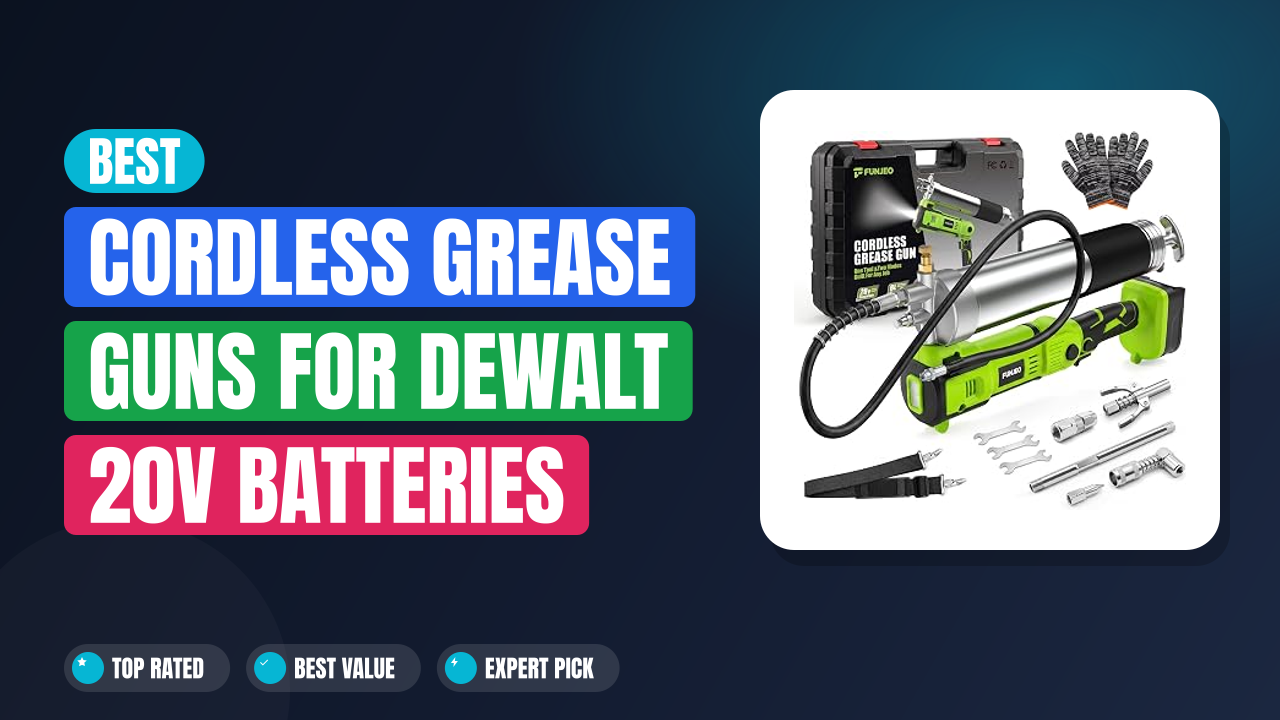 Best Cordless Grease Guns for DeWalt 20V Batteries