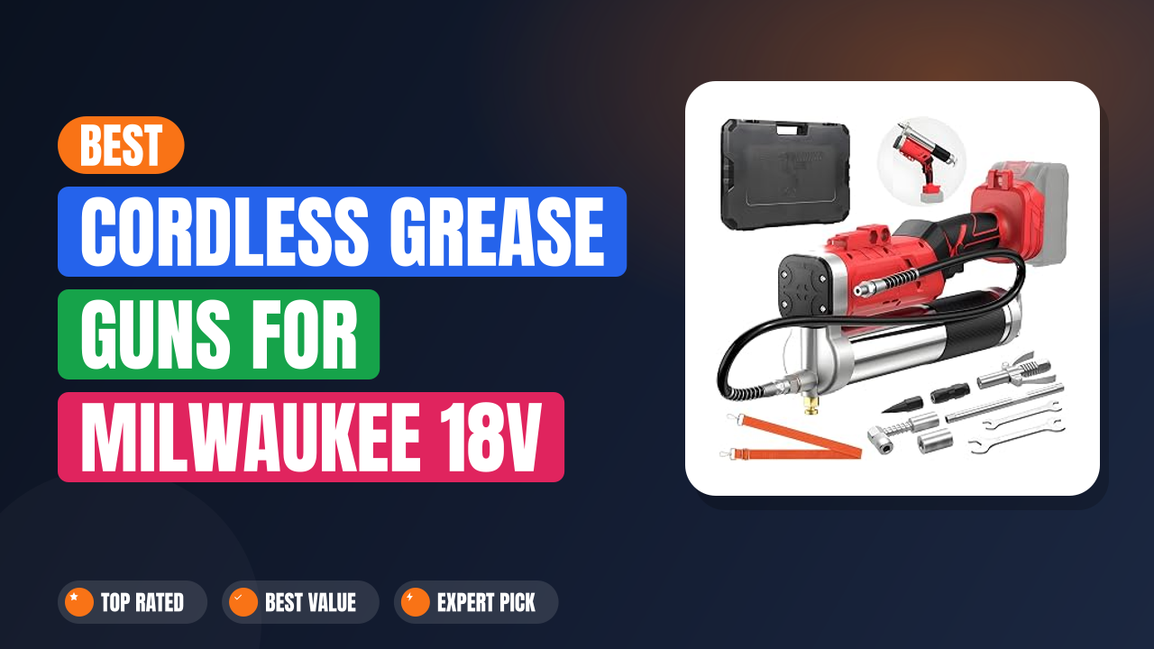 Best Cordless Grease Guns for Milwaukee 18V Batteries