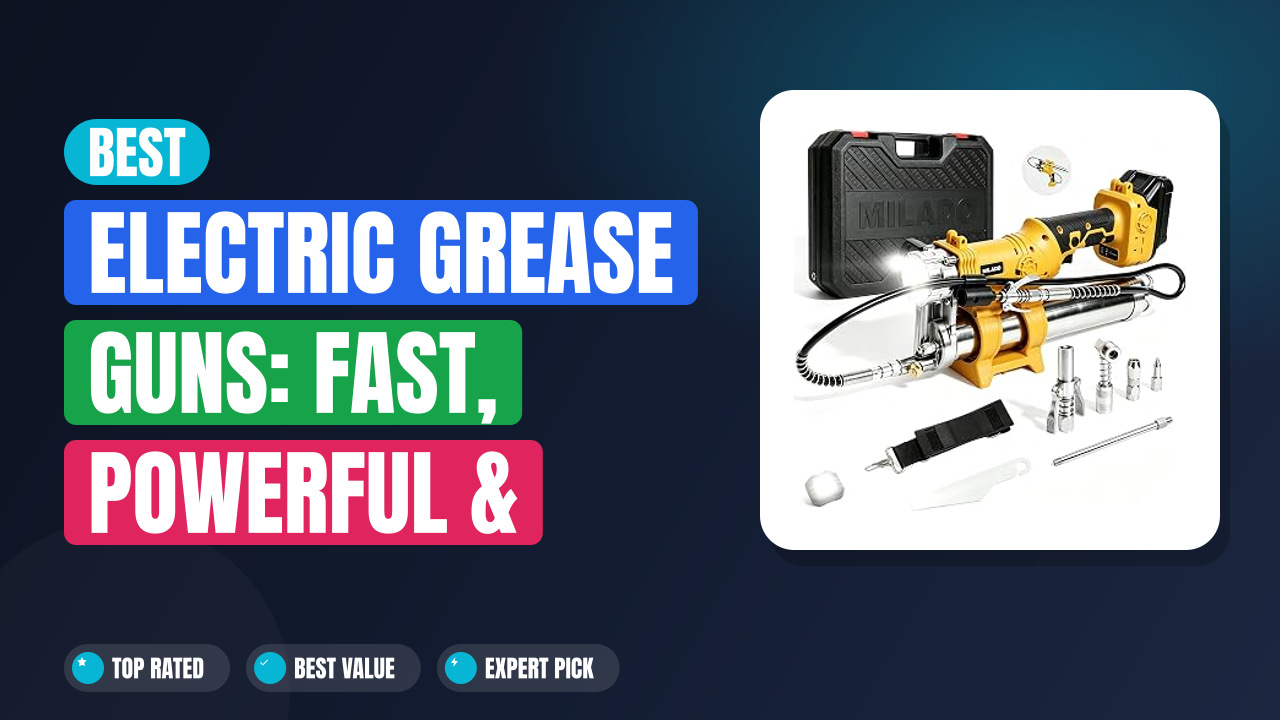 Best Electric Grease Guns: Fast, Powerful & Cordless Picks